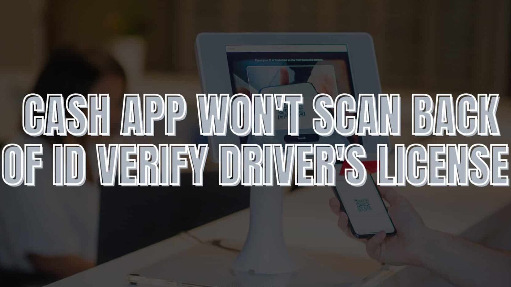 Cash App Won't Scan Back of ID Verify Driver's License